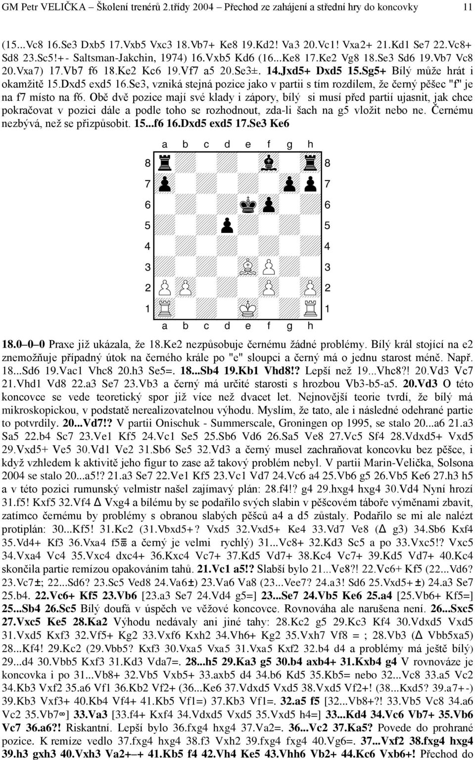 Se3, vzniká stejná pozice jako v partii s tím rozdílem, že černý pěšec "f" je na f7 místo na f6.