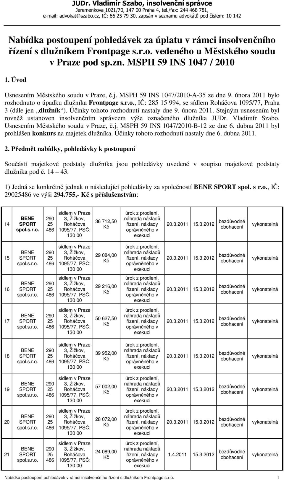 Úvod Usnesenm Městského soudu v Praze, č.j. MSPH 59 INS 1047/2010-A-35 ze dne 9. února 2011 bylo rozhodnuto o úpadku dlužnka Frontpage s.r.o., IČ: 285 15 994, se sdlem 1095/77, Praha 3 (dále jen dlužnk ).