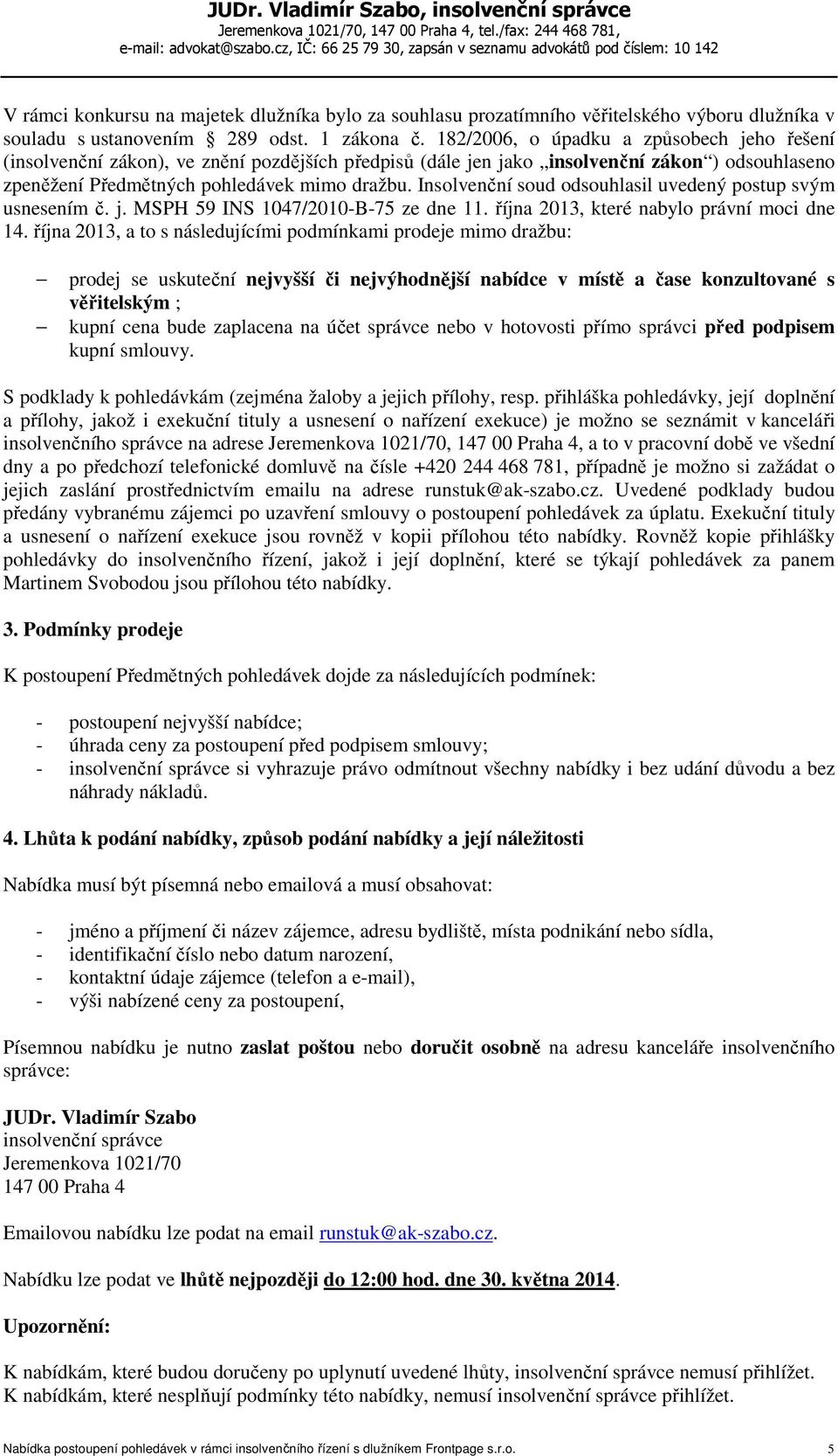 182/20, o úpadku a způsobech jeho řešen (insolvenčn zákon), ve zněn pozdějšch předpisů (dále jen jako insolvenčn zákon ) odsouhlaseno zpeněžen Předmětných pohledávek mimo dražbu.