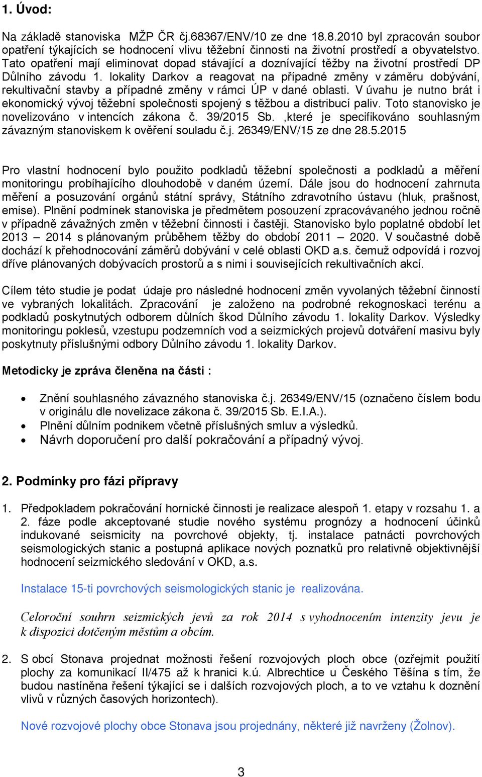 lkality Darkv a reagvat na případné změny v záměru dbývání, rekultivační stavby a případné změny v rámci ÚP v dané blasti.