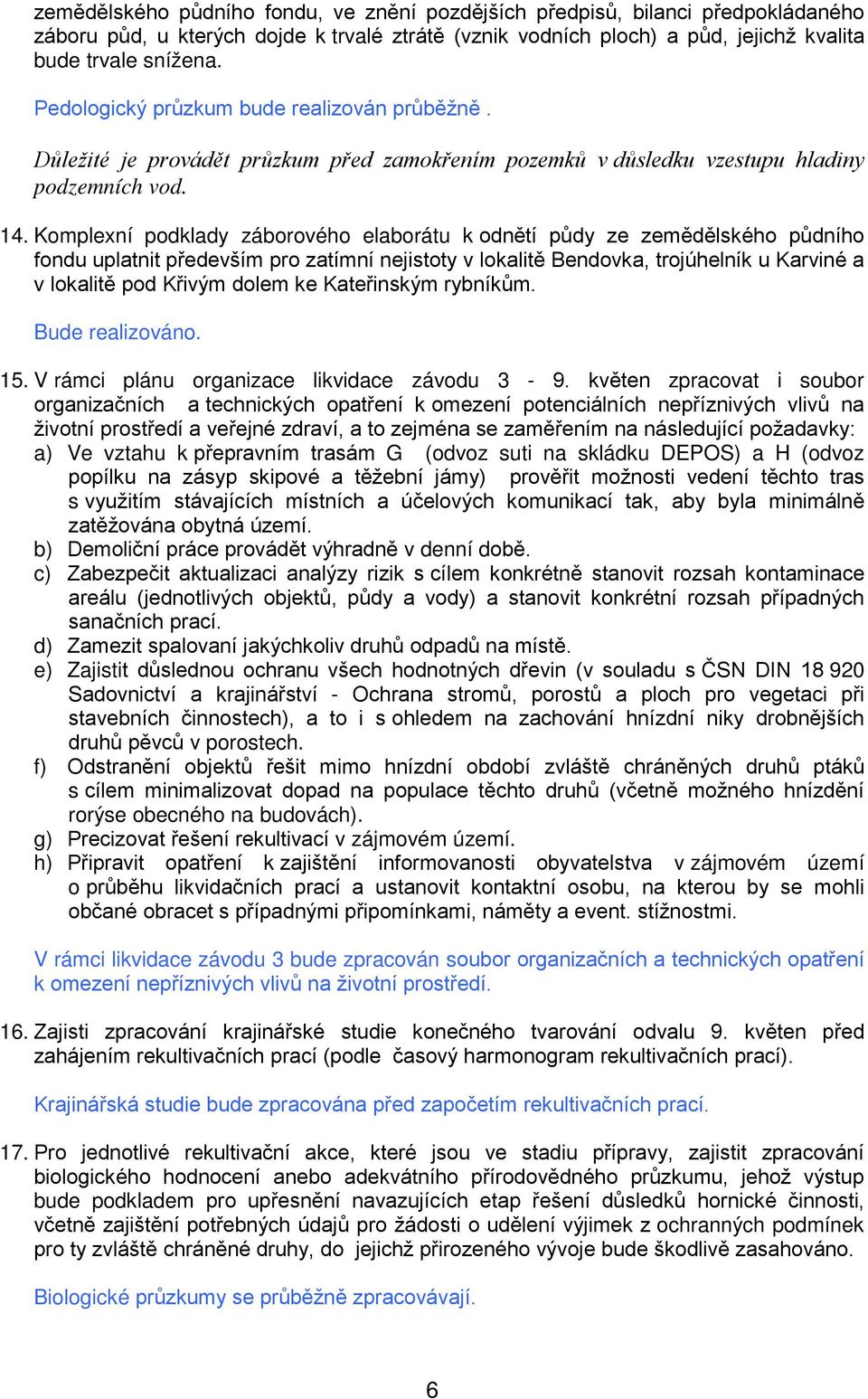 Kmplexní pdklady zábrvéh elabrátu k dnětí půdy ze zemědělskéh půdníh fndu uplatnit především pr zatímní nejistty v lkalitě Bendvka, trjúhelník u Karviné a v lkalitě pd Křivým dlem ke Kateřinským