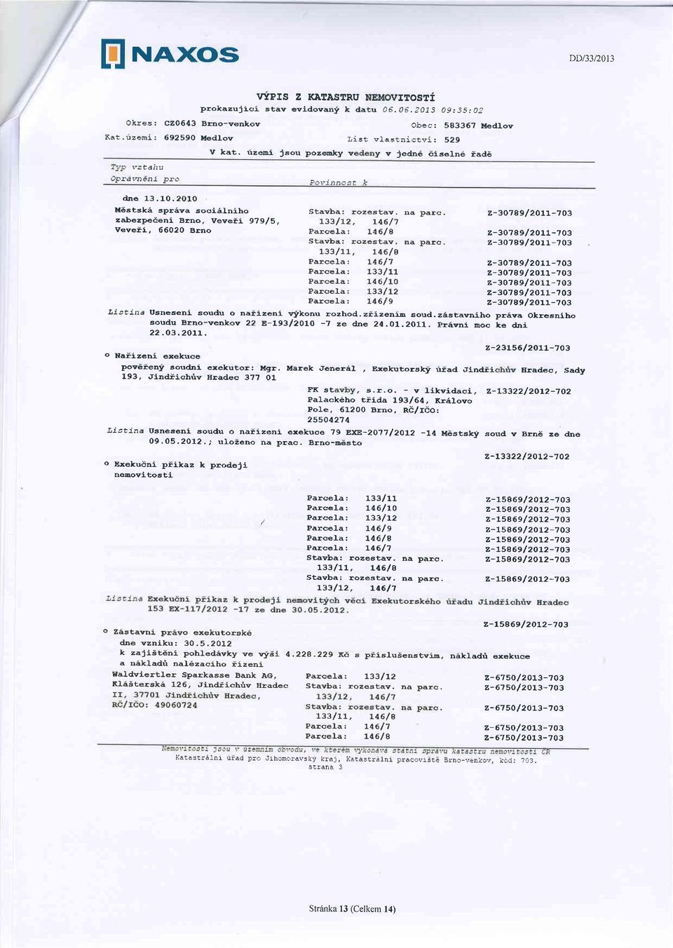 10,2O1O Mdstski sprliva sosiilniho zabezpedeni Bmo, veveil 979/5, Veveii-, 66020 Brno Stavbar rozeatav, lla parc, L33lL2, L46/7 Parcela: L46/8 Stavba: rozestav, na parc, L33l!