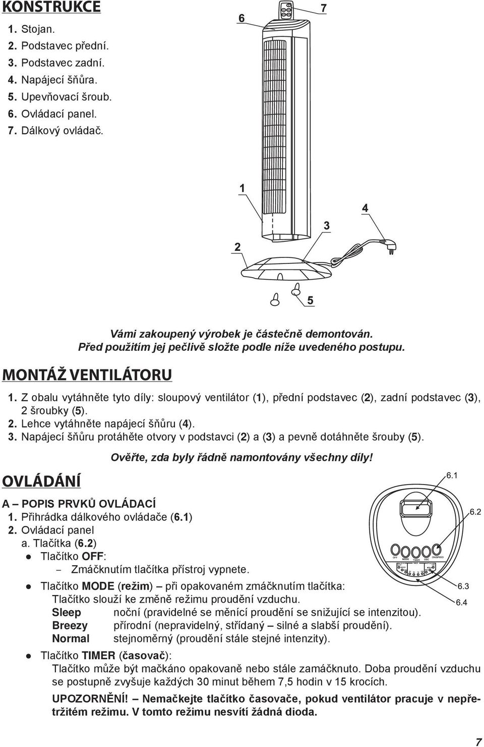 šroubky (5). 2. Lehce vytáhněte napájecí šňůru (4). 3. Napájecí šňůru protáhěte otvory v podstavci (2) a (3) a pevně dotáhněte šrouby (5). OVLÁDÁNÍ Ověřte, zda byly řádně namontovány všechny díly!