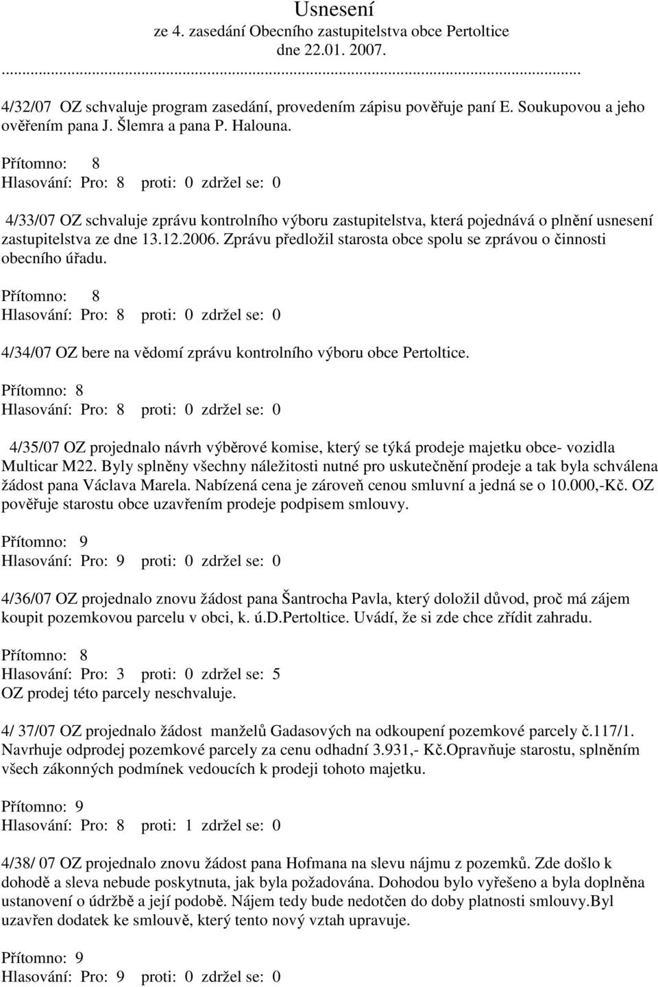 Zprávu předložil starosta obce spolu se zprávou o činnosti obecního úřadu. 4/34/07 OZ bere na vědomí zprávu kontrolního výboru obce Pertoltice.