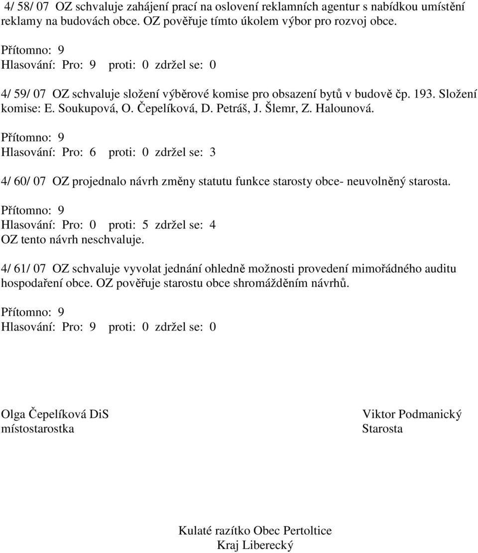 Hlasování: Pro: 6 proti: 0 zdržel se: 3 4/ 60/ 07 OZ projednalo návrh změny statutu funkce starosty obce- neuvolněný starosta. Hlasování: Pro: 0 proti: 5 zdržel se: 4 OZ tento návrh neschvaluje.