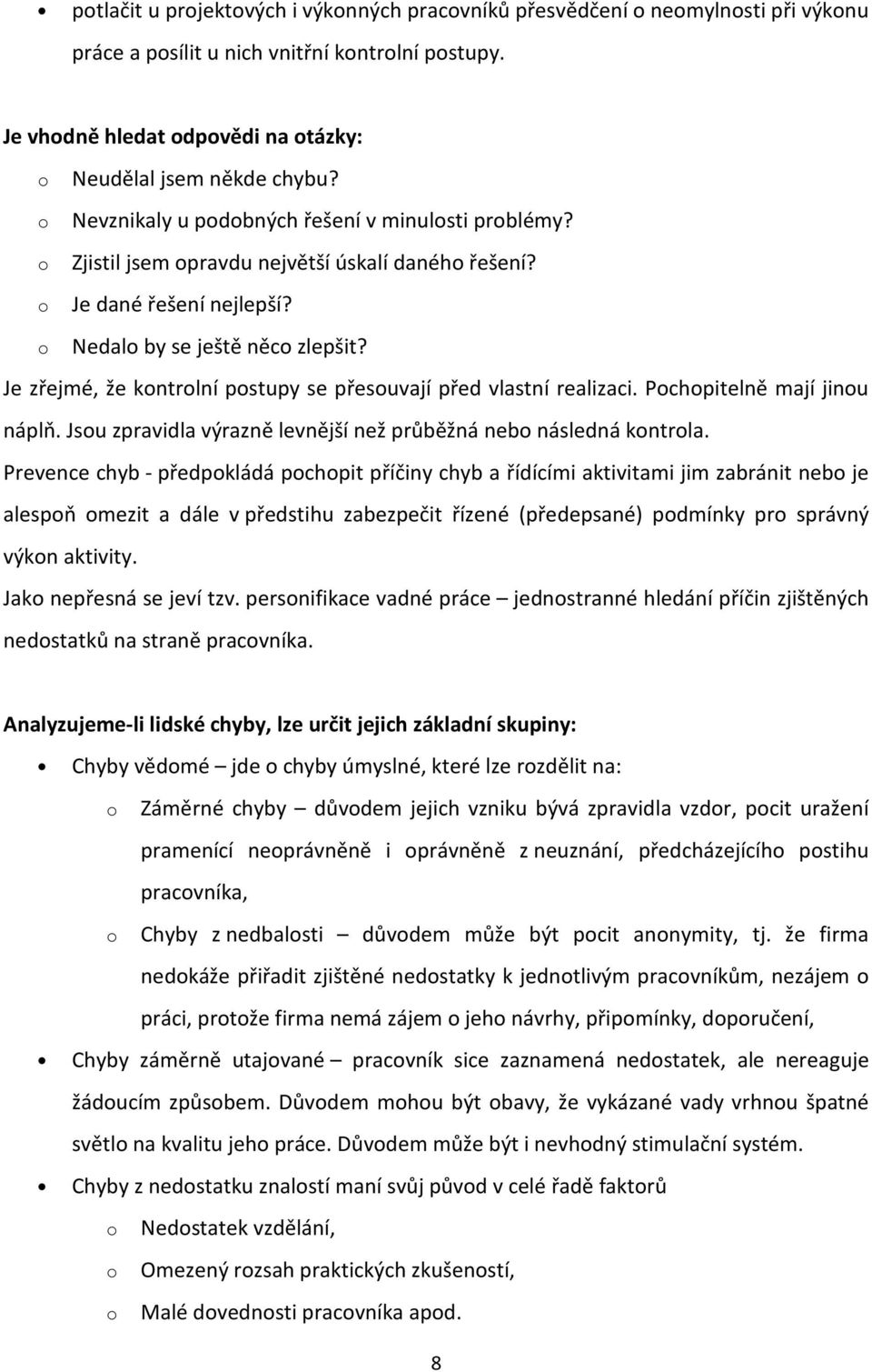 Je zřejmé, že kntrlní pstupy se přesuvají před vlastní realizaci. Pchpitelně mají jinu náplň. Jsu zpravidla výrazně levnější než průběžná neb následná kntrla.