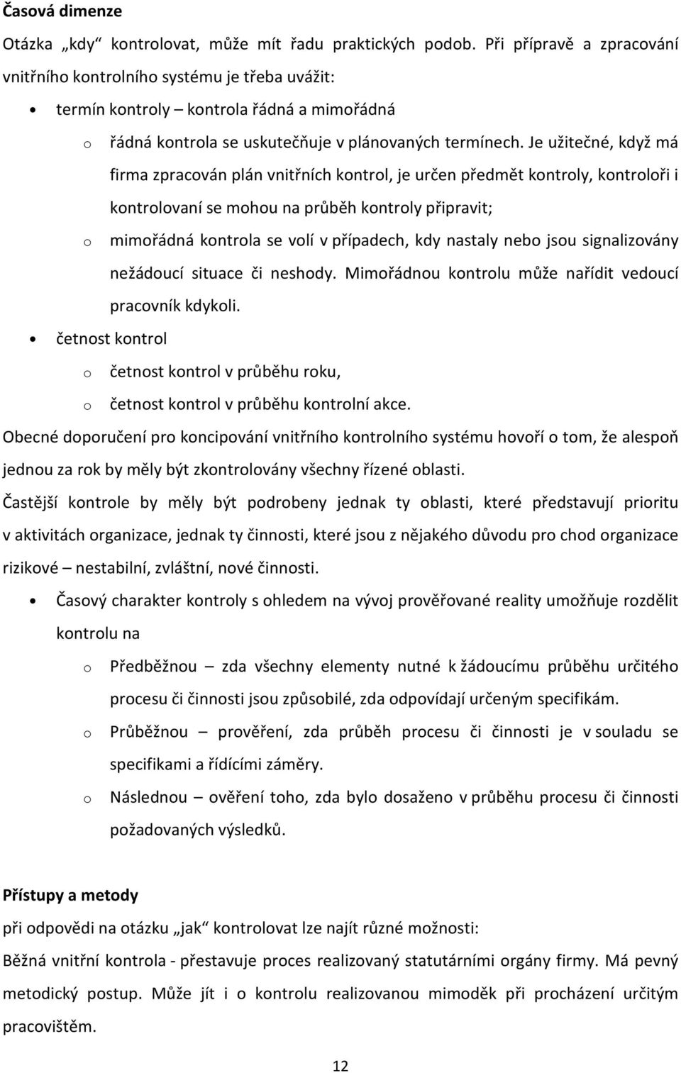 Je užitečné, když má firma zpracván plán vnitřních kntrl, je určen předmět kntrly, kntrlři i kntrlvaní se mhu na průběh kntrly připravit; mimřádná kntrla se vlí v případech, kdy nastaly neb jsu