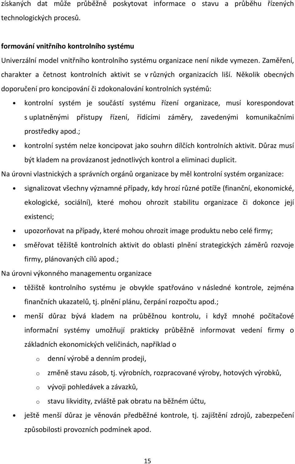 Něklik becných dpručení pr kncipvání či zdknalvání kntrlních systémů: kntrlní systém je sučástí systému řízení rganizace, musí krespndvat s uplatněnými přístupy řízení, řídícími záměry, zavedenými