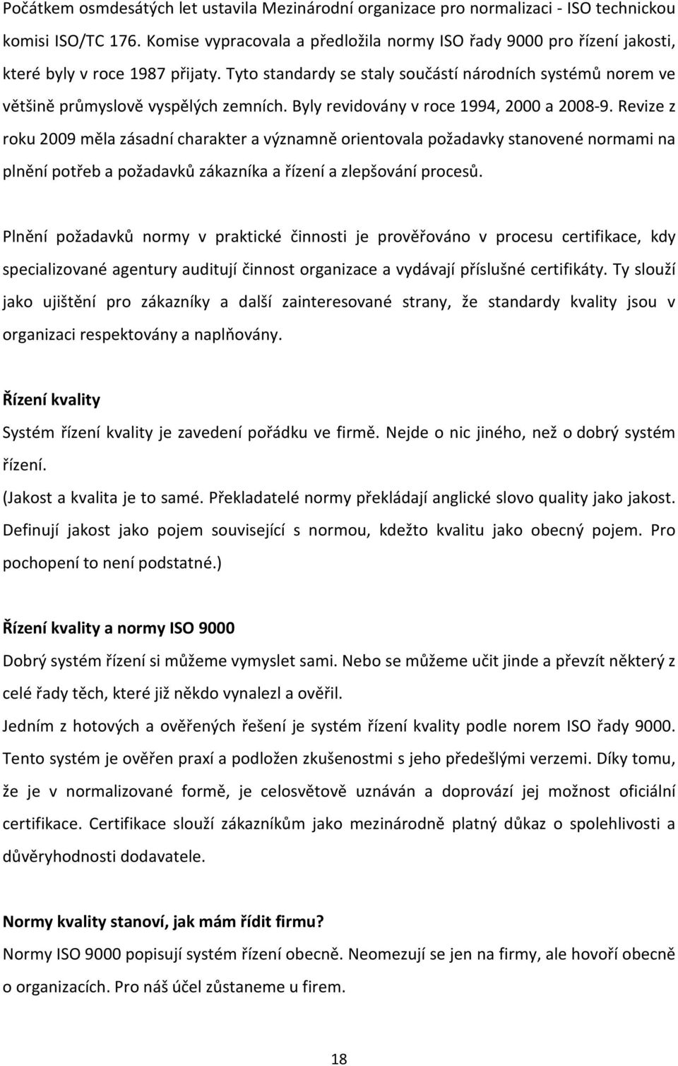 Revize z rku 2009 měla zásadní charakter a významně rientvala pžadavky stanvené nrmami na plnění ptřeb a pžadavků zákazníka a řízení a zlepšvání prcesů.