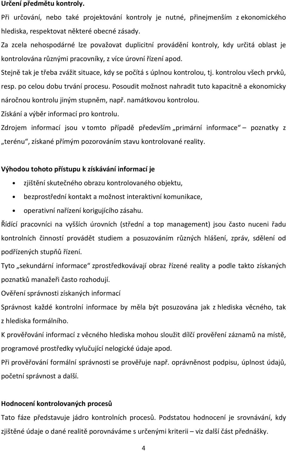 Stejně tak je třeba zvážit situace, kdy se pčítá s úplnu kntrlu, tj. kntrlu všech prvků, resp. p celu dbu trvání prcesu.