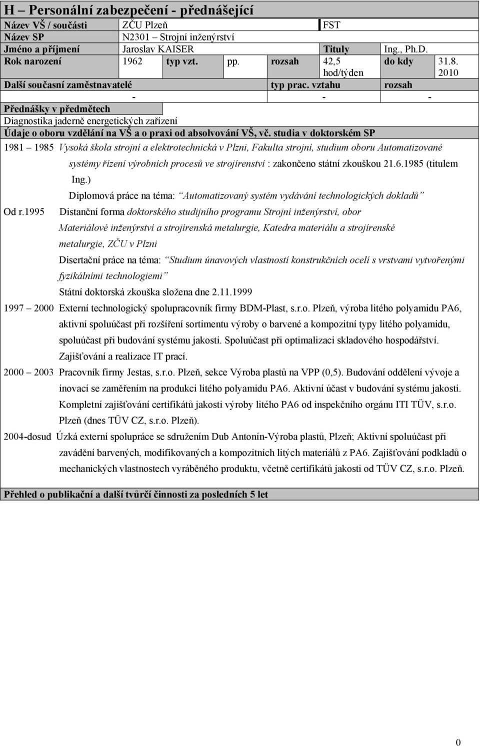 vztahu rozsah - - - Přednášky v předmětech Diagnostika jaderně energetických zařízení Údaje o oboru vzdělání na VŠ a o praxi od absolvování VŠ, vč.