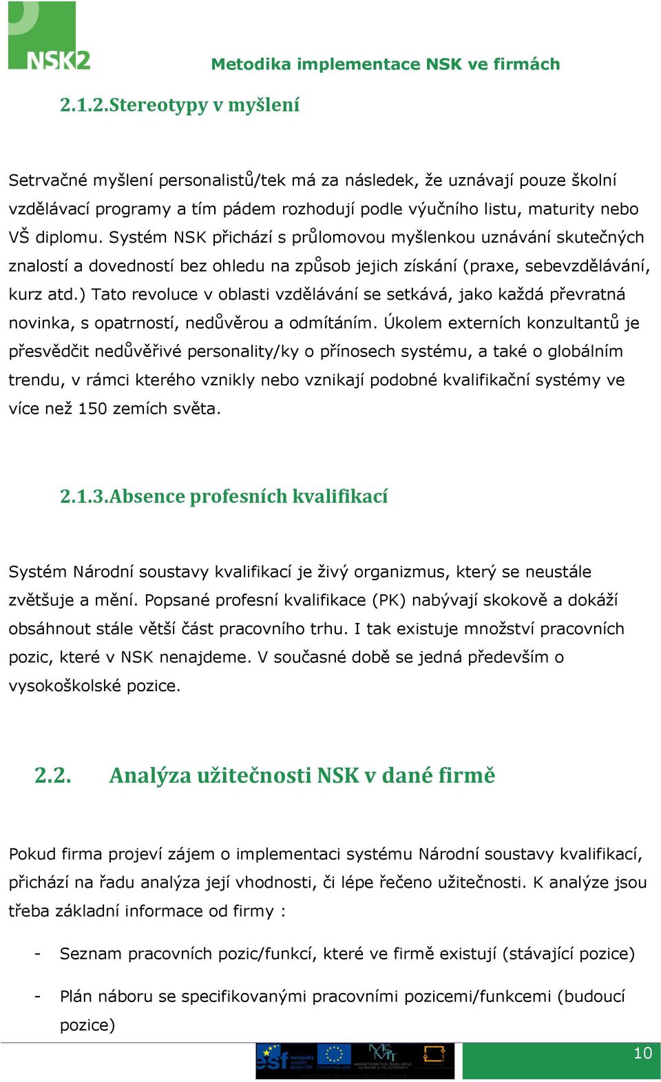 ) Tato revoluce v oblasti vzdělávání se setkává, jako každá převratná novinka, s opatrností, nedůvěrou a odmítáním.