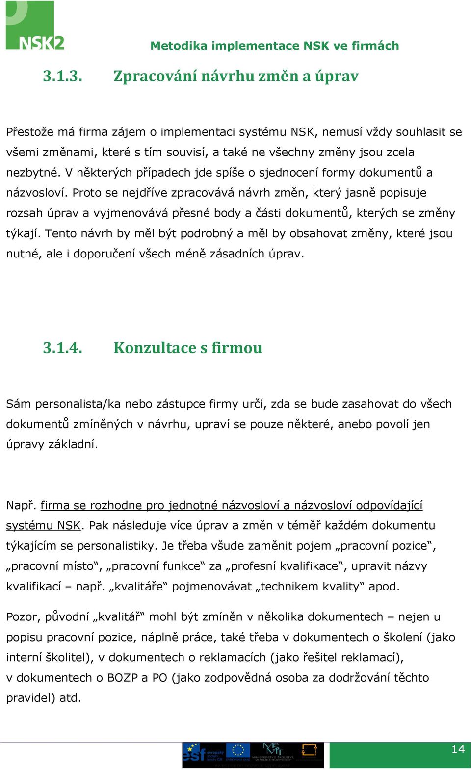 Proto se nejdříve zpracovává návrh změn, který jasně popisuje rozsah úprav a vyjmenovává přesné body a části dokumentů, kterých se změny týkají.