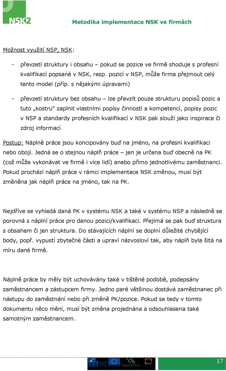 kvalifikací v NSK pak slouží jako inspirace či zdroj informací Postup: Náplně práce jsou koncipovány buď na jméno, na profesní kvalifikaci nebo obojí.