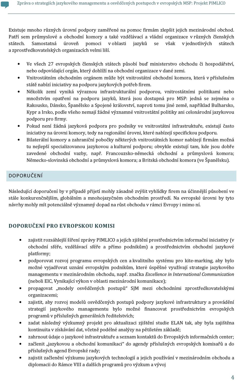 Samostatná úroveň pomoci v oblasti jazyků se však v jednotlivých státech a zprostředkovatelských organizacích velmi liší.