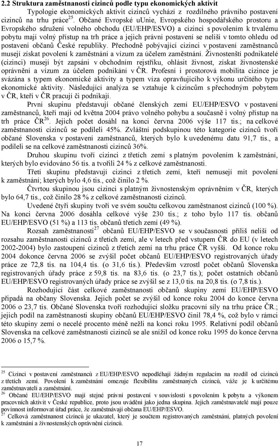 postavení se neliší v tomto ohledu od postavení občanů České republiky. Přechodně pobývající cizinci v postavení zaměstnanců musejí získat povolení k zaměstnání a vízum za účelem zaměstnání.