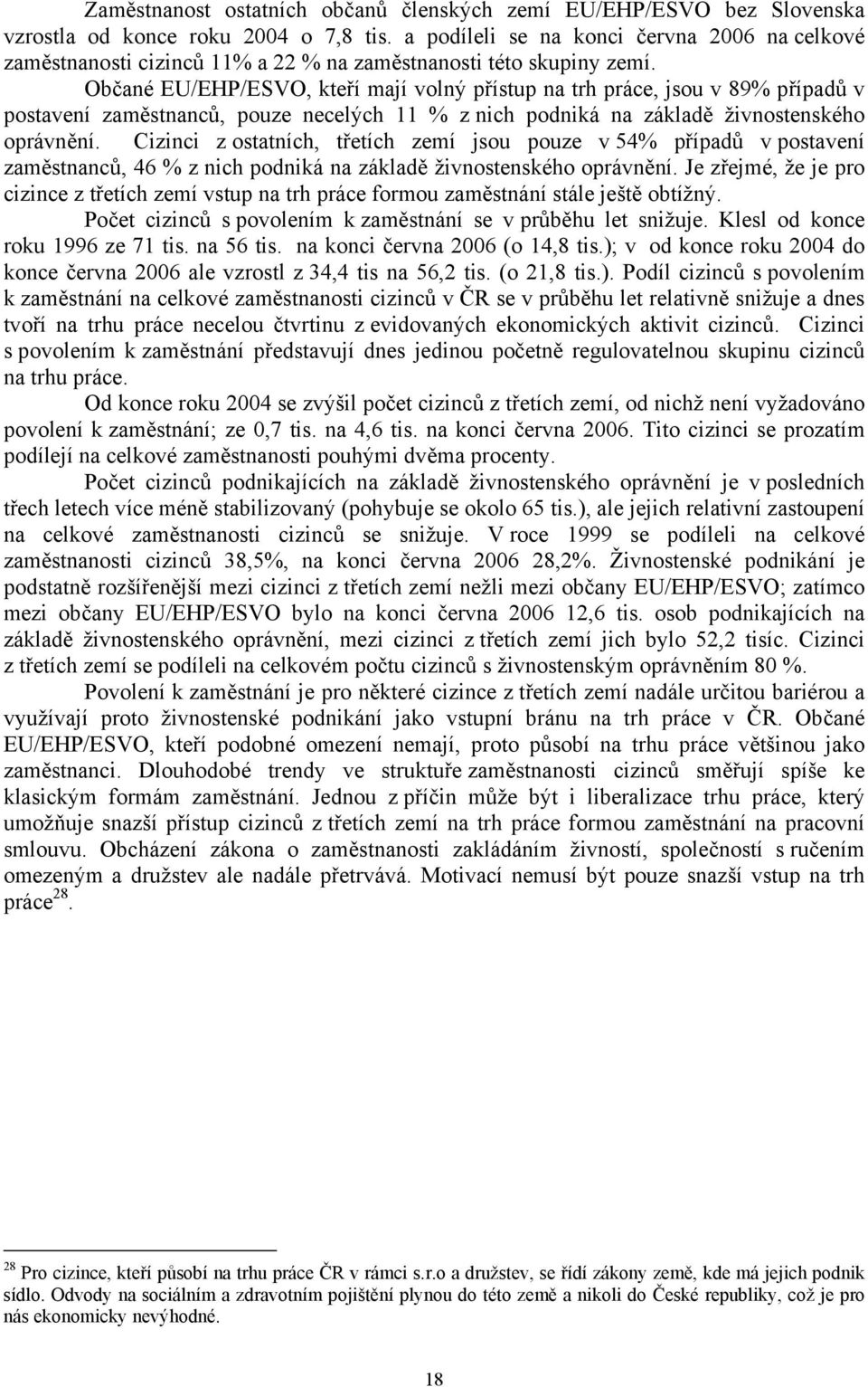 Občané EU/EHP/ESVO, kteří mají volný přístup na trh práce, jsou v 89% případů v postavení zaměstnanců, pouze necelých 11 % z nich podniká na základě živnostenského oprávnění.