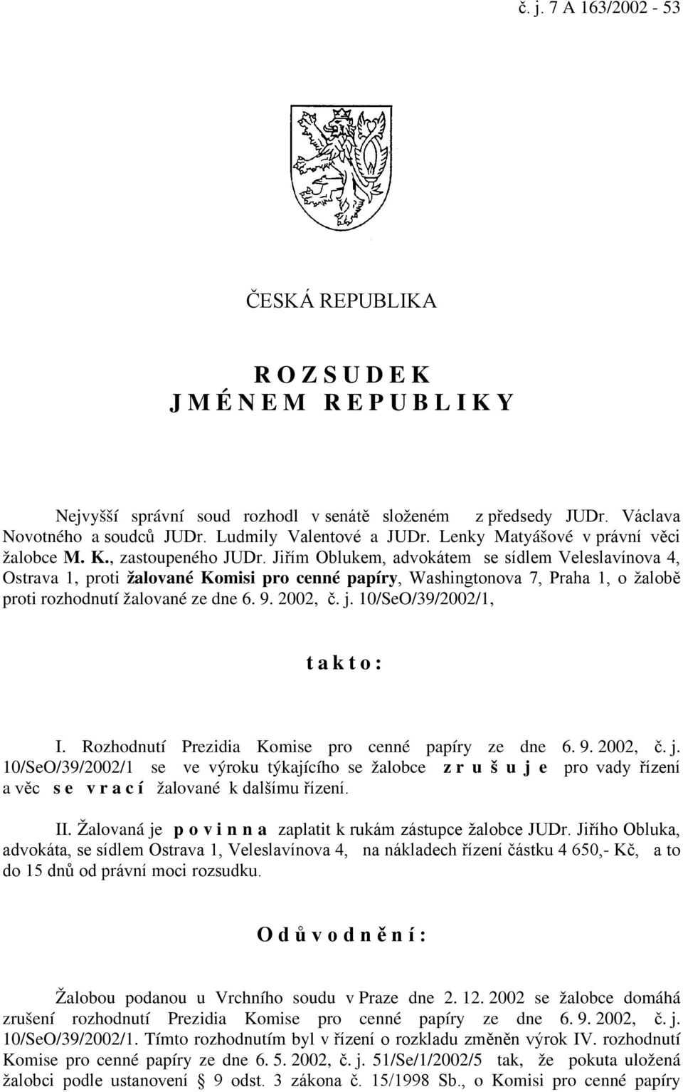 Jiřím Oblukem, advokátem se sídlem Veleslavínova 4, Ostrava 1, proti žalované Komisi pro cenné papíry, Washingtonova 7, Praha 1, o žalobě proti rozhodnutí žalované ze dne 6. 9. 2002, č. j.