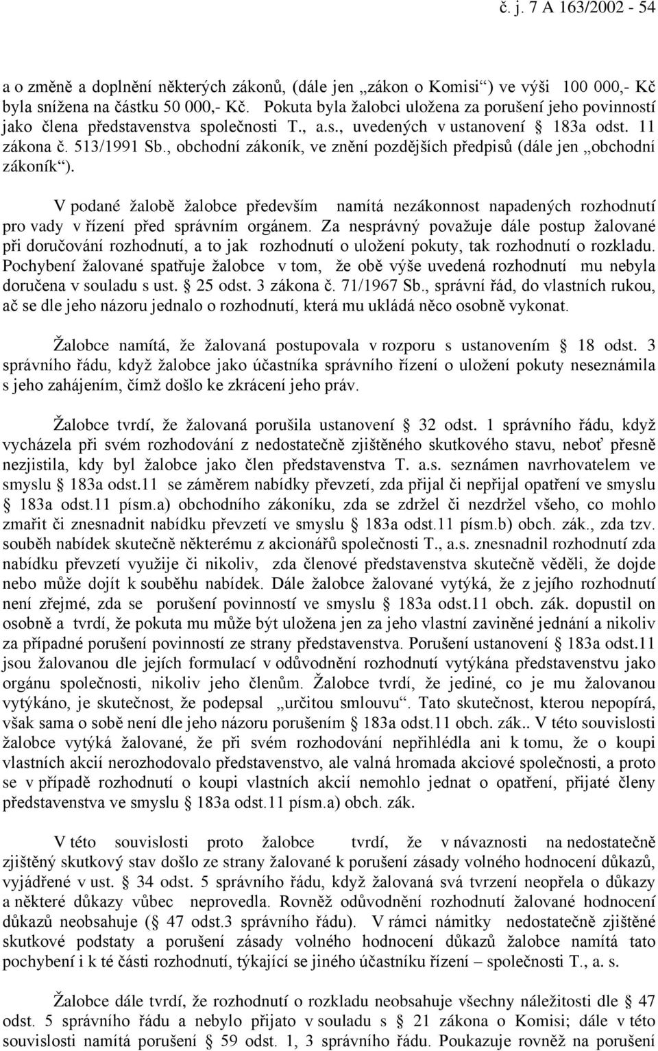 , obchodní zákoník, ve znění pozdějších předpisů (dále jen obchodní zákoník ). V podané žalobě žalobce především namítá nezákonnost napadených rozhodnutí pro vady v řízení před správním orgánem.