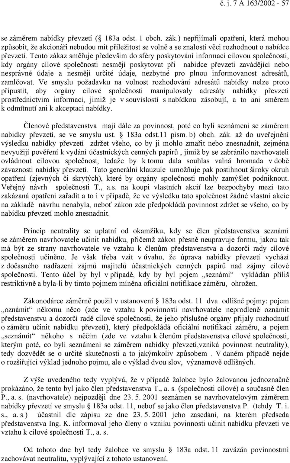 Tento zákaz směřuje především do sféry poskytování informací cílovou společností, kdy orgány cílové společnosti nesmějí poskytovat při nabídce převzetí zavádějící nebo nesprávné údaje a nesmějí