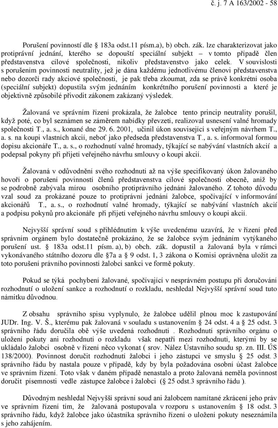 V souvislosti s porušením povinnosti neutrality, jež je dána každému jednotlivému členovi představenstva nebo dozorčí rady akciové společnosti, je pak třeba zkoumat, zda se právě konkrétní osoba