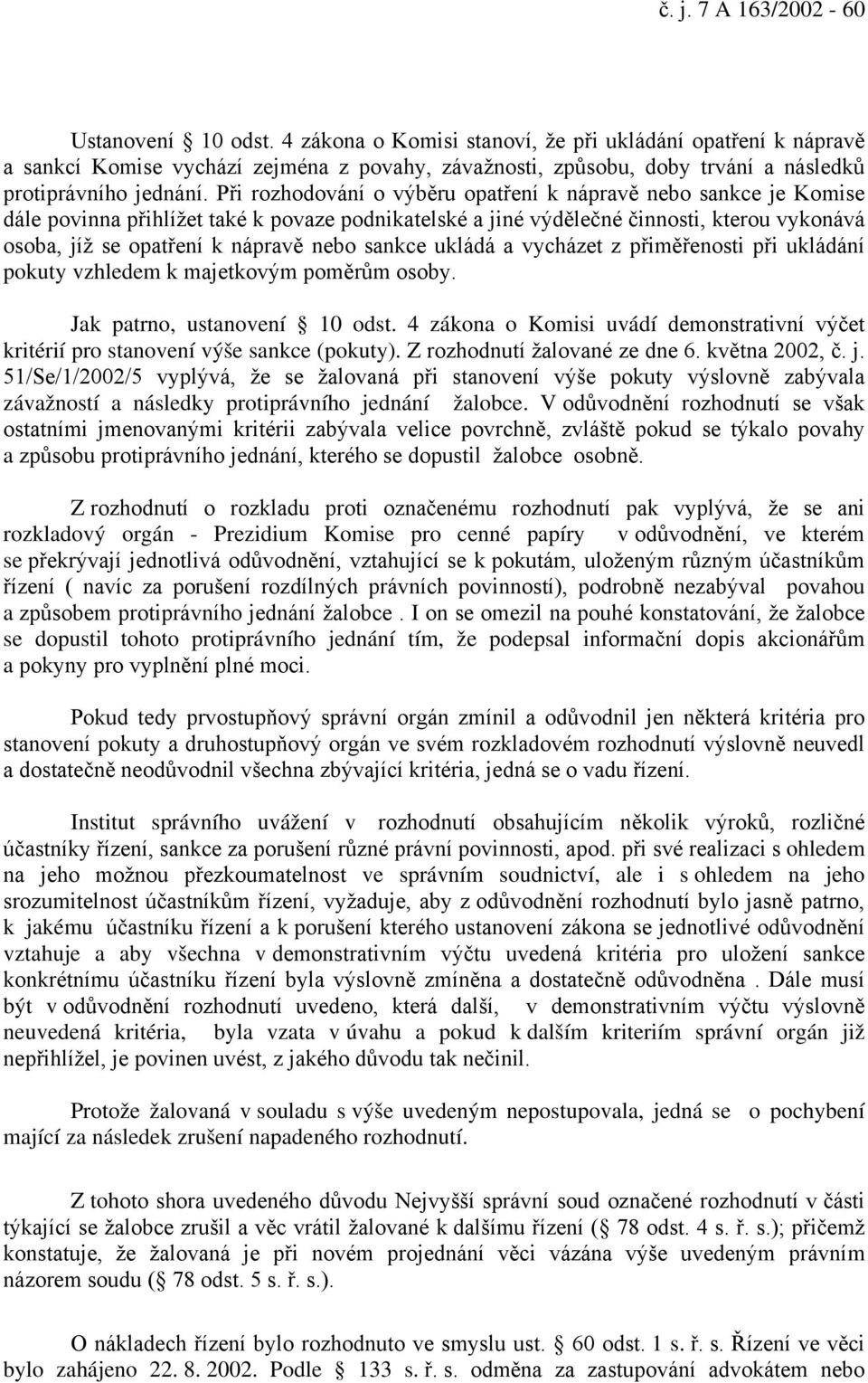 Při rozhodování o výběru opatření k nápravě nebo sankce je Komise dále povinna přihlížet také k povaze podnikatelské a jiné výdělečné činnosti, kterou vykonává osoba, jíž se opatření k nápravě nebo