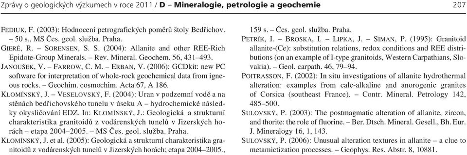 Acta 67, A 186. KLOMÍNSKÝ,J. VESELOVSKÝ, F. (2004): Uran v podzemní vodě a na stěnách bedřichovského tunelu v úseku A hydrochemické následky okysličování EDZ. In: KLOMÍNSKÝ, J.