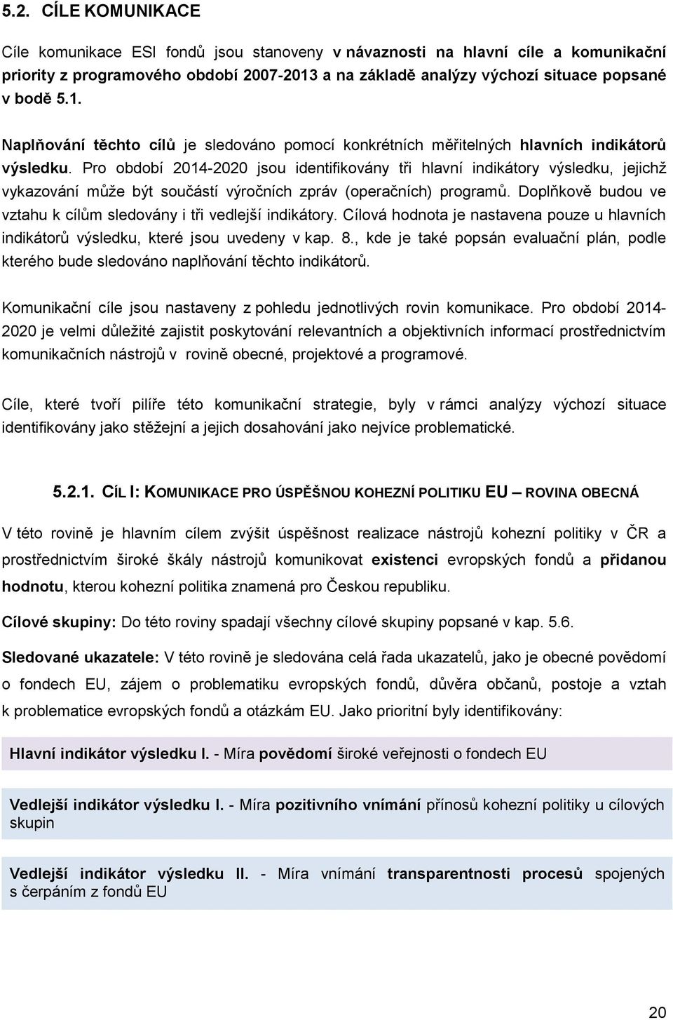 Pro období 2014-2020 jsou identifikovány tři hlavní indikátory výsledku, jejichž vykazování může být součástí výročních zpráv (operačních) programů.