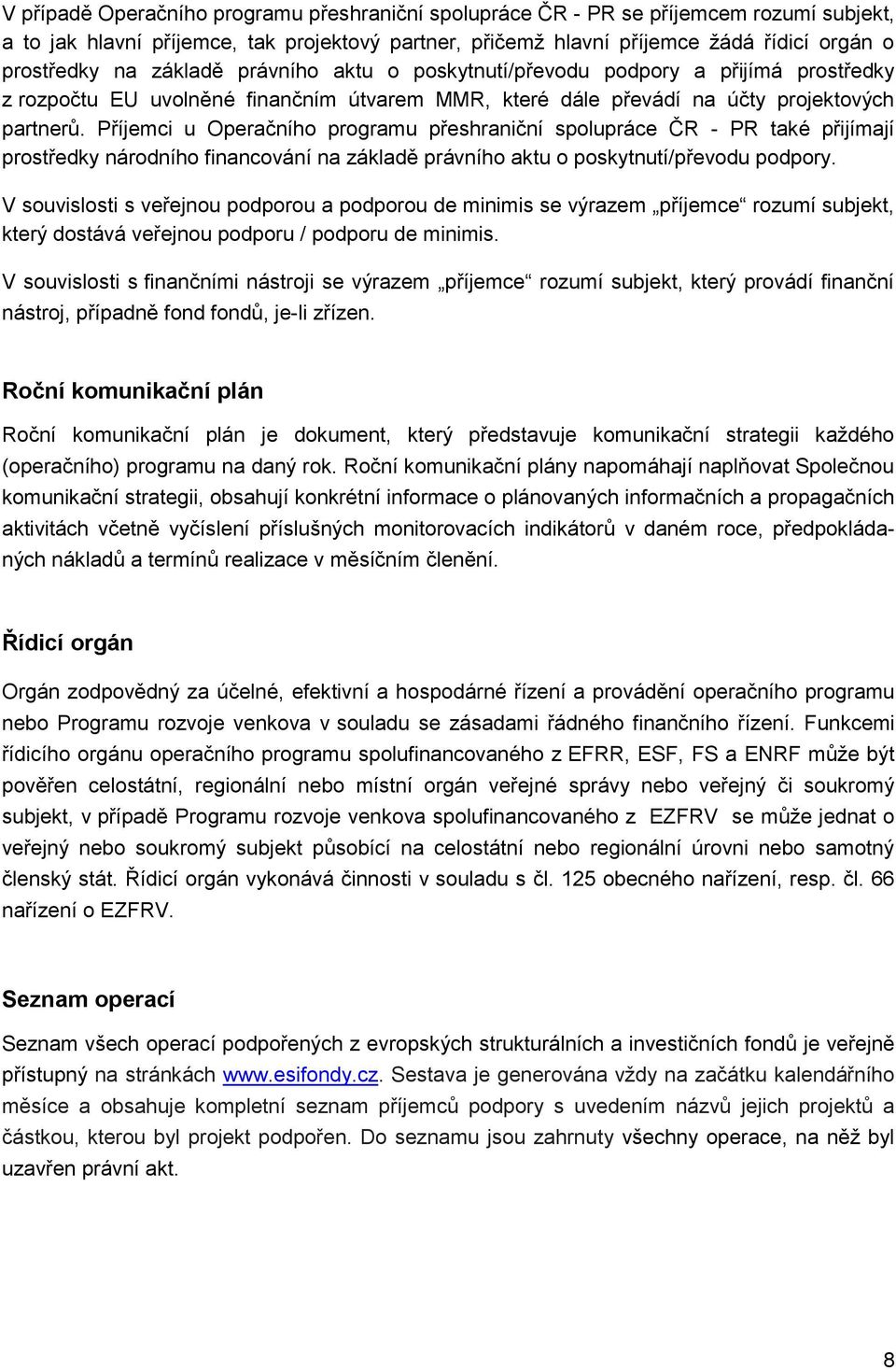 Příjemci u Operačního programu přeshraniční spolupráce ČR - PR také přijímají prostředky národního financování na základě právního aktu o poskytnutí/převodu podpory.