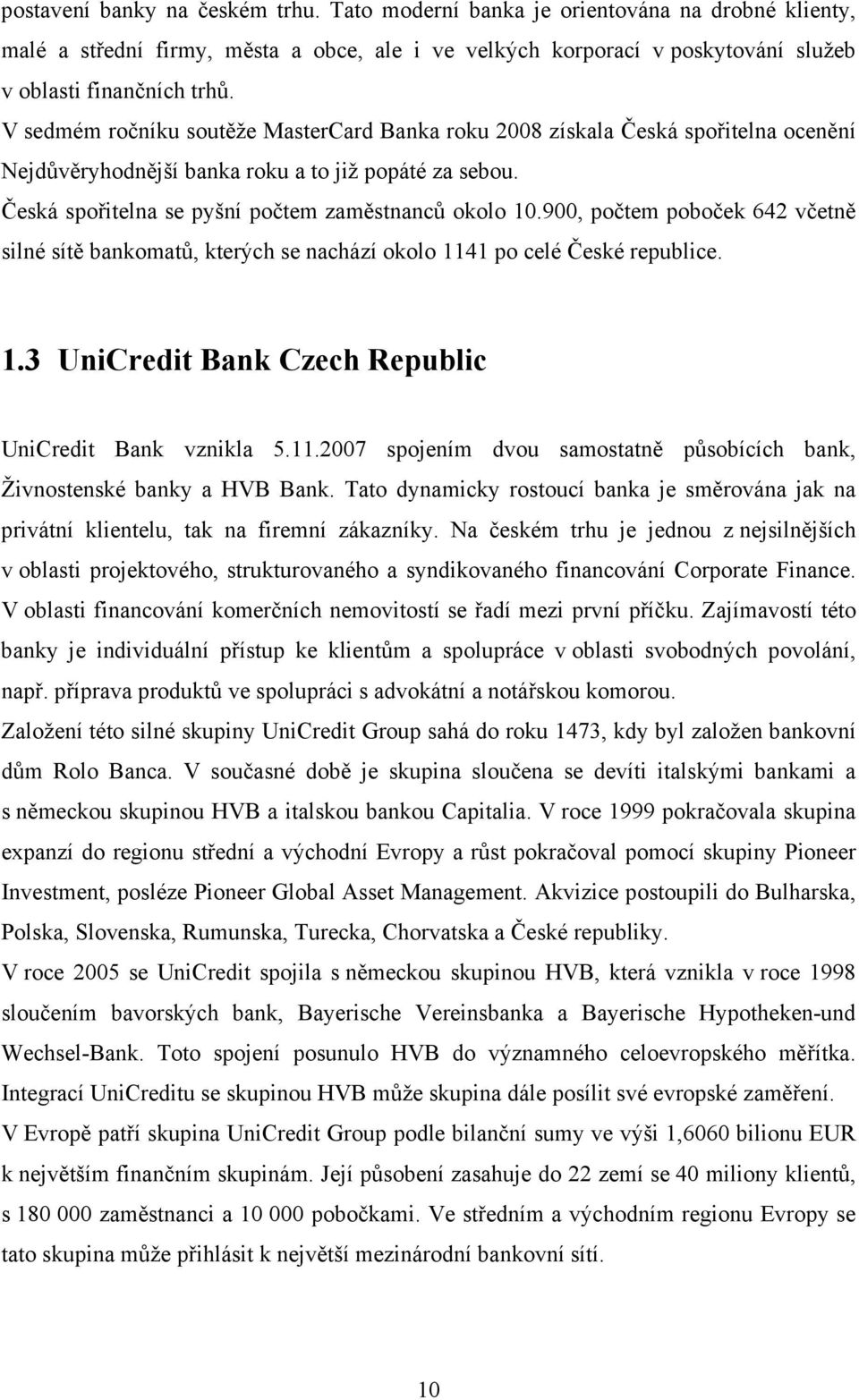 900, počtem poboček 642 včetně silné sítě bankomatů, kterých se nachází okolo 1141 po celé České republice. 1.3 UniCredit Bank Czech Republic UniCredit Bank vznikla 5.11.2007 spojením dvou samostatně působících bank, Živnostenské banky a HVB Bank.