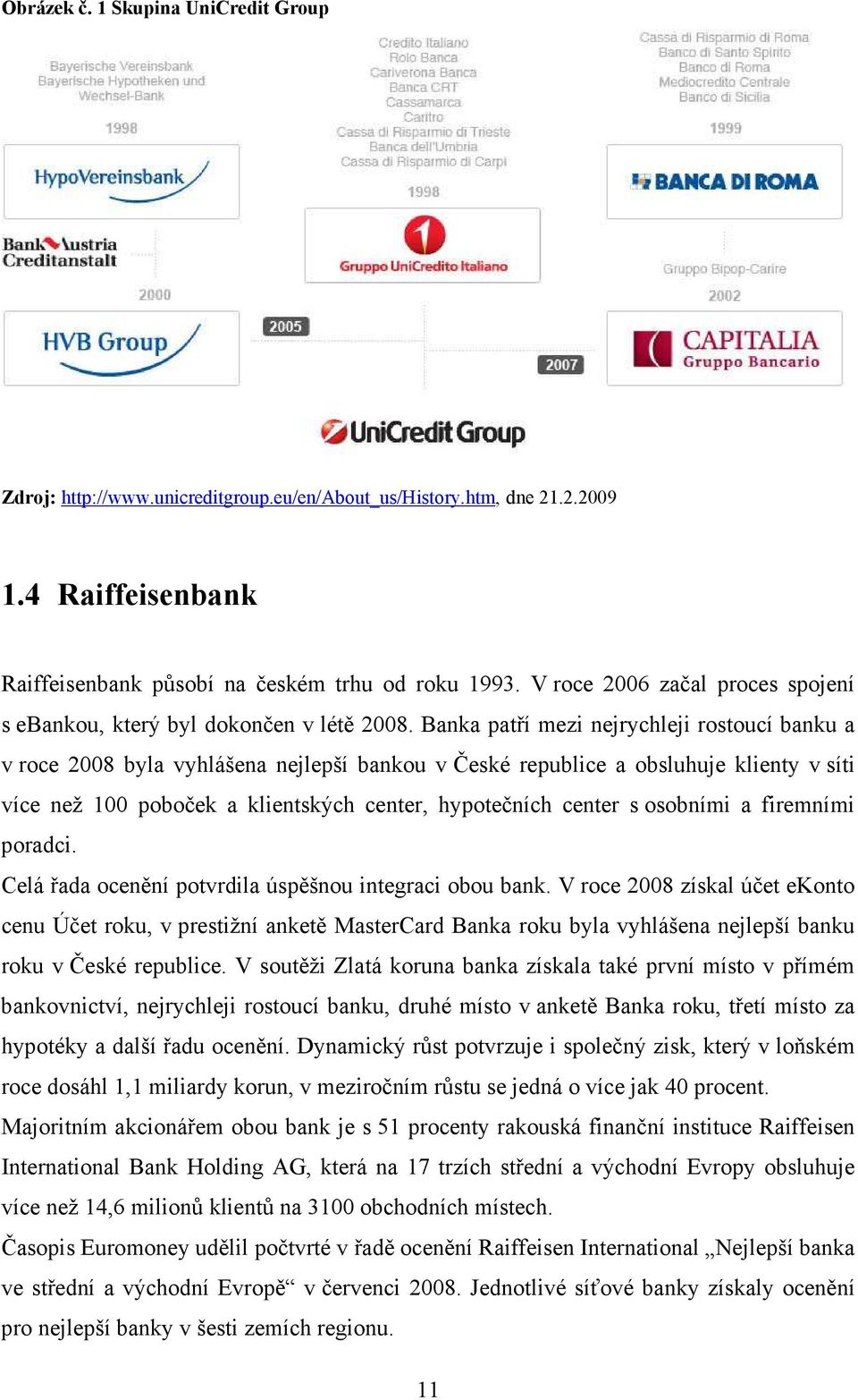 Banka patří mezi nejrychleji rostoucí banku a v roce 2008 byla vyhlášena nejlepší bankou v České republice a obsluhuje klienty v síti více než 100 poboček a klientských center, hypotečních center s