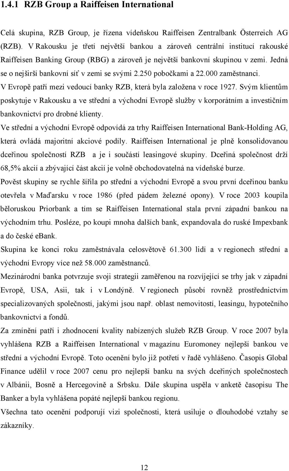 Jedná se o nejširší bankovní síť v zemi se svými 2.250 pobočkami a 22.000 zaměstnanci. V Evropě patří mezi vedoucí banky RZB, která byla založena v roce 1927.