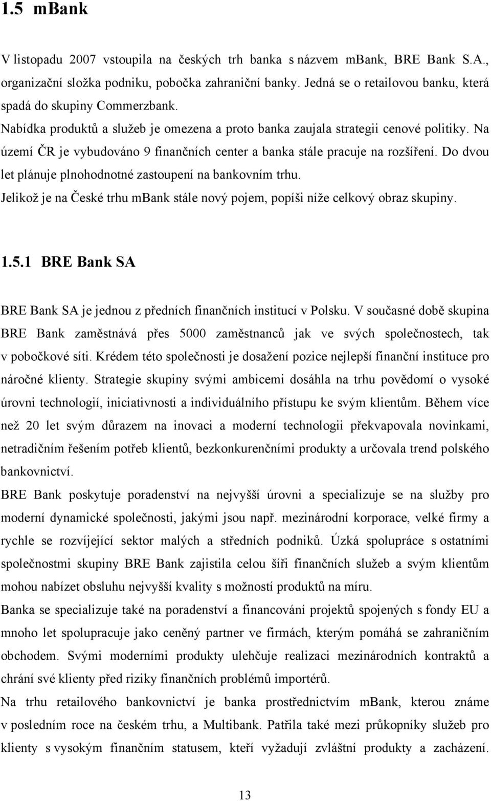 Na území ČR je vybudováno 9 finančních center a banka stále pracuje na rozšíření. Do dvou let plánuje plnohodnotné zastoupení na bankovním trhu.