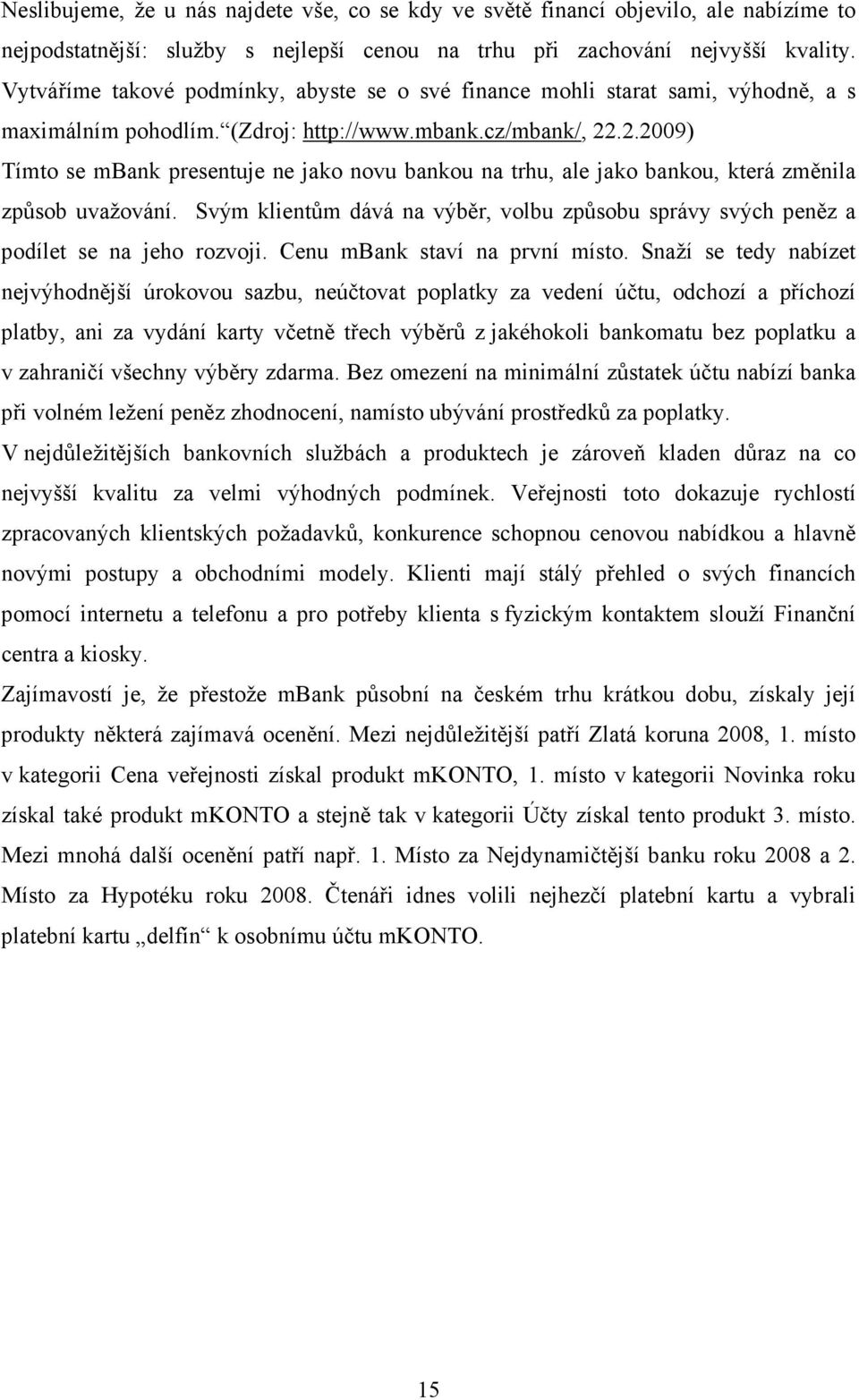 .2.2009) Tímto se mbank presentuje ne jako novu bankou na trhu, ale jako bankou, která změnila způsob uvažování.