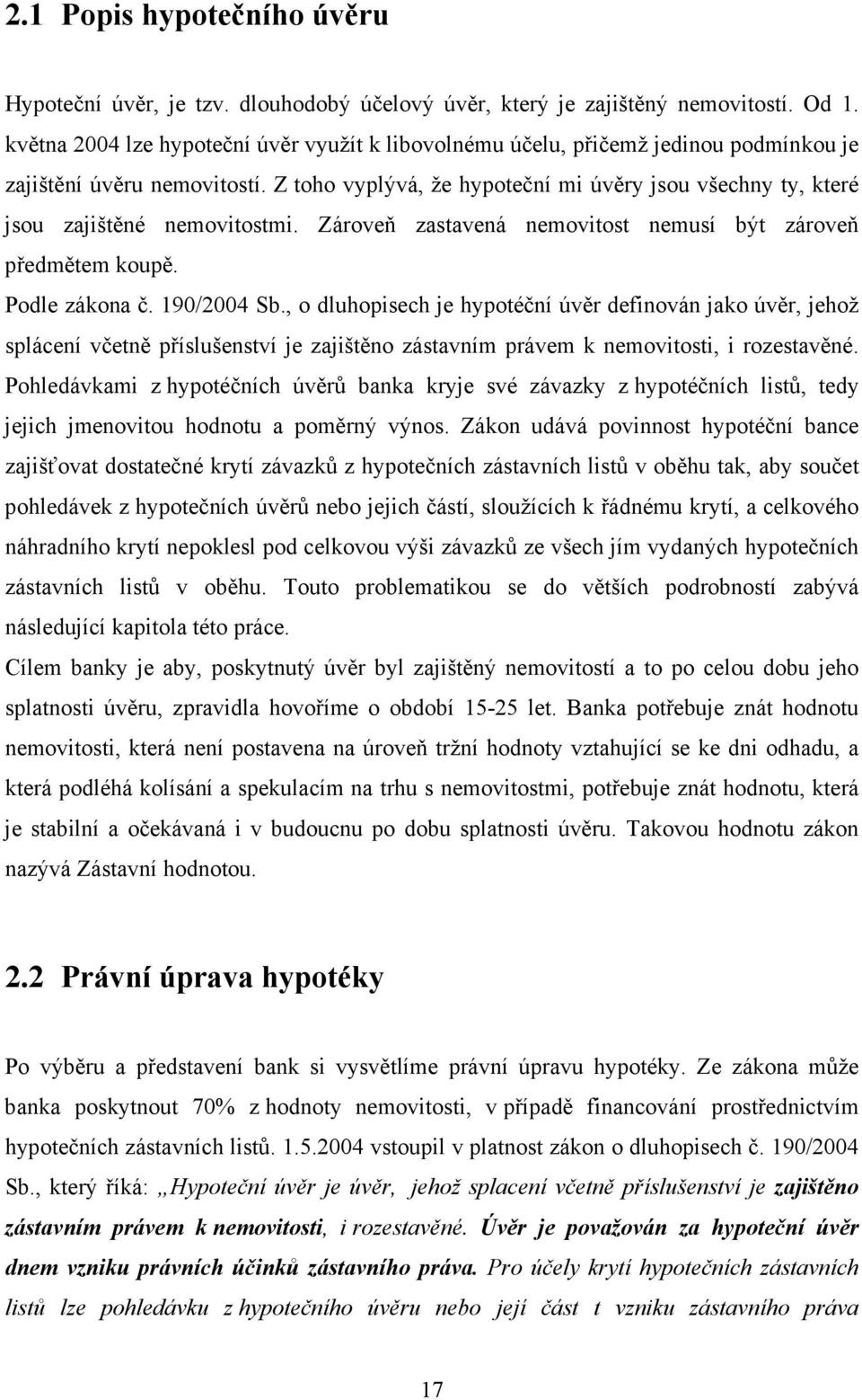 Z toho vyplývá, že hypoteční mi úvěry jsou všechny ty, které jsou zajištěné nemovitostmi. Zároveň zastavená nemovitost nemusí být zároveň předmětem koupě. Podle zákona č. 190/2004 Sb.