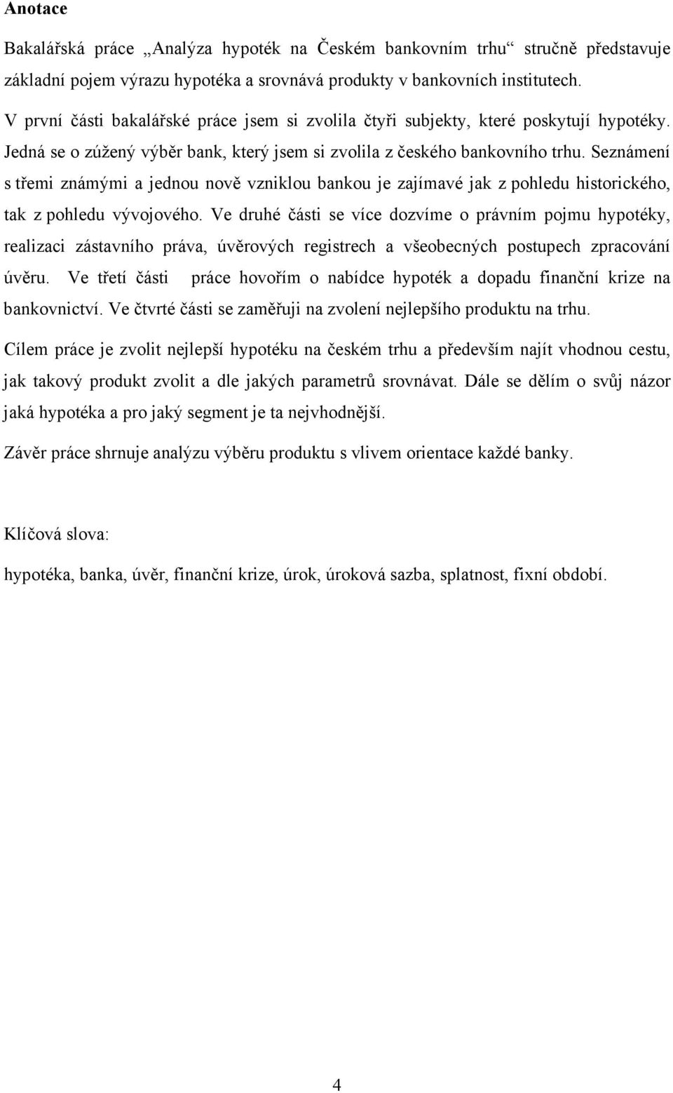 Seznámení s třemi známými a jednou nově vzniklou bankou je zajímavé jak z pohledu historického, tak z pohledu vývojového.