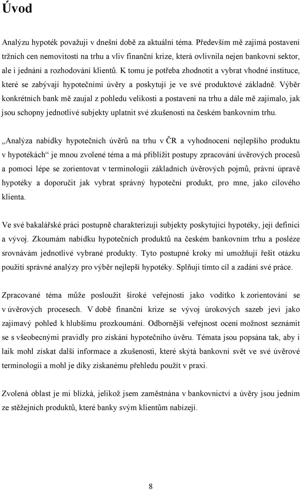 K tomu je potřeba zhodnotit a vybrat vhodné instituce, které se zabývají hypotečními úvěry a poskytují je ve své produktové základně.