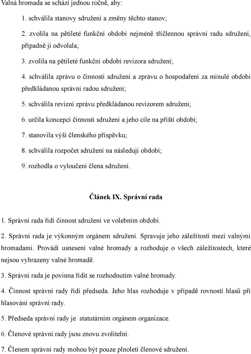 schválila revizní zprávu předkládanou revizorem sdružení; 6. určila koncepci činnosti sdružení a jeho cíle na příští období; 7. stanovila výši členského příspěvku; 8.