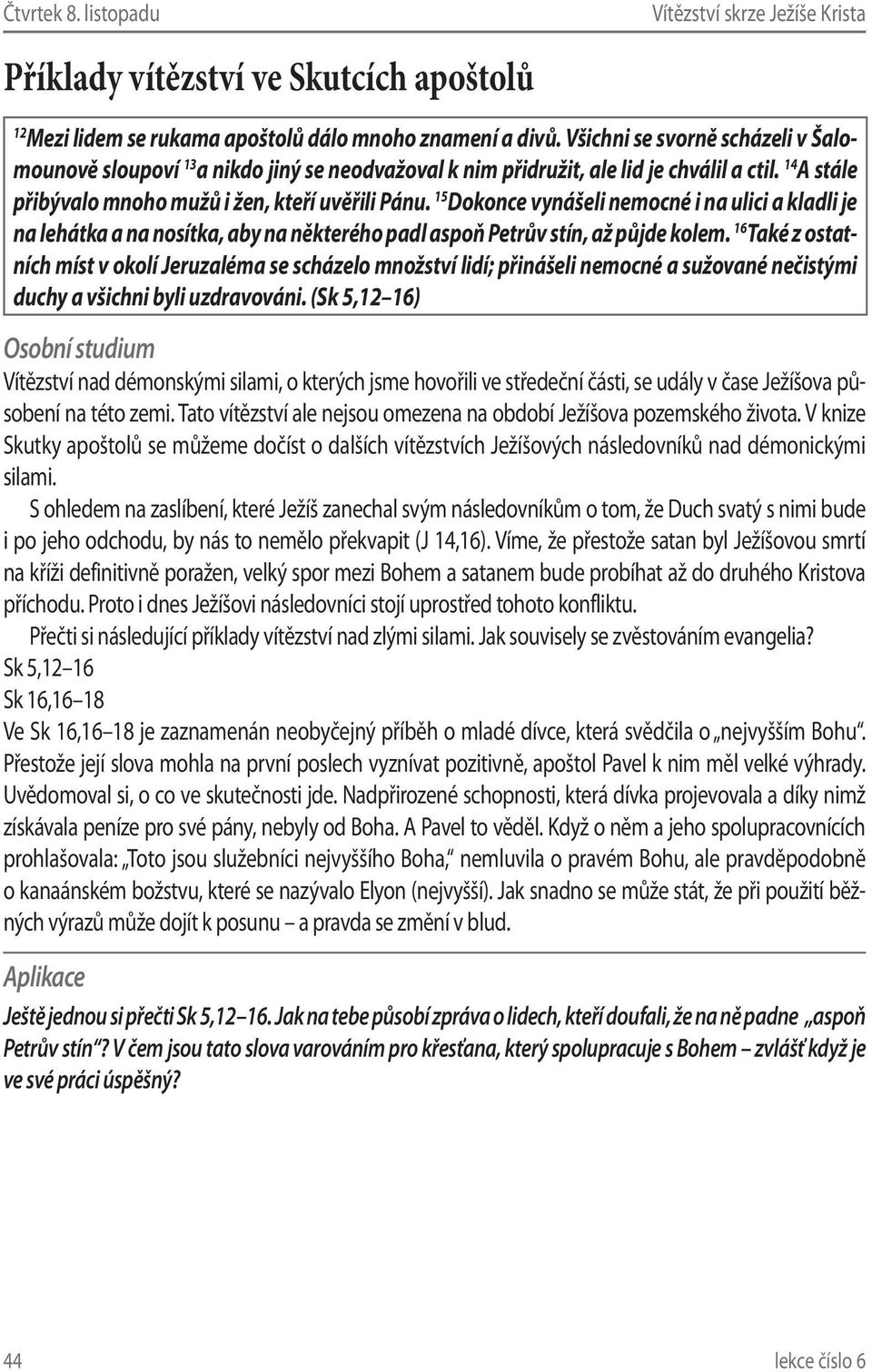 15 Dokonce vynášeli nemocné i na ulici a kladli je na lehátka a na nosítka, aby na některého padl aspoň Petrův stín, až půjde kolem.