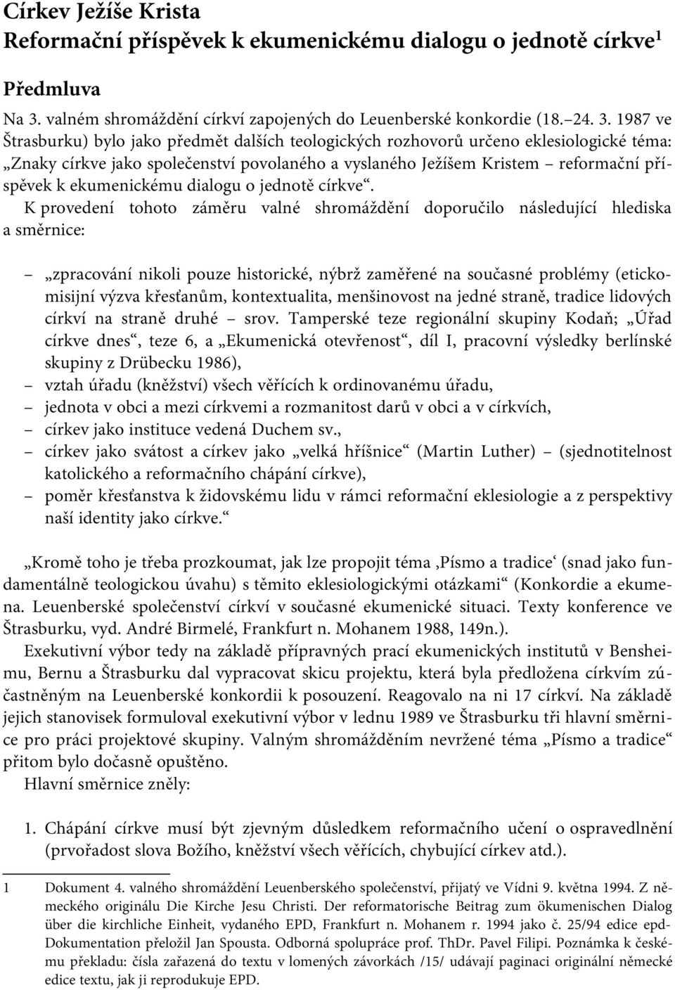 1987 ve Štrasburku) bylo jako předmět dalších teologických rozhovorů určeno eklesiologické téma: Znaky církve jako společenství povolaného a vyslaného Ježíšem Kristem reformační příspěvek k