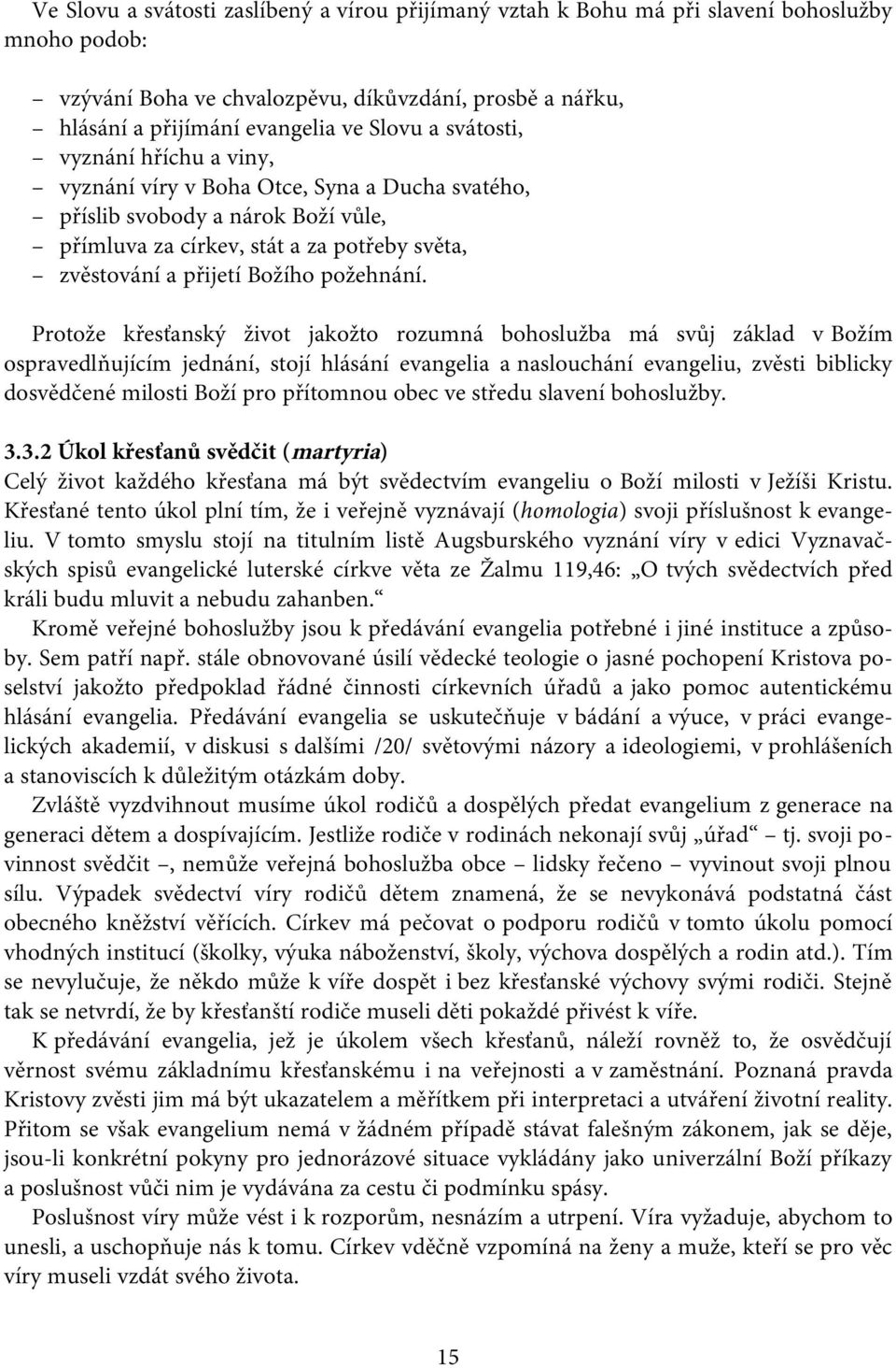 Protože křesťanský život jakožto rozumná bohoslužba má svůj základ v Božím ospravedlňujícím jednání, stojí hlásání evangelia a naslouchání evangeliu, zvěsti biblicky dosvědčené milosti Boží pro