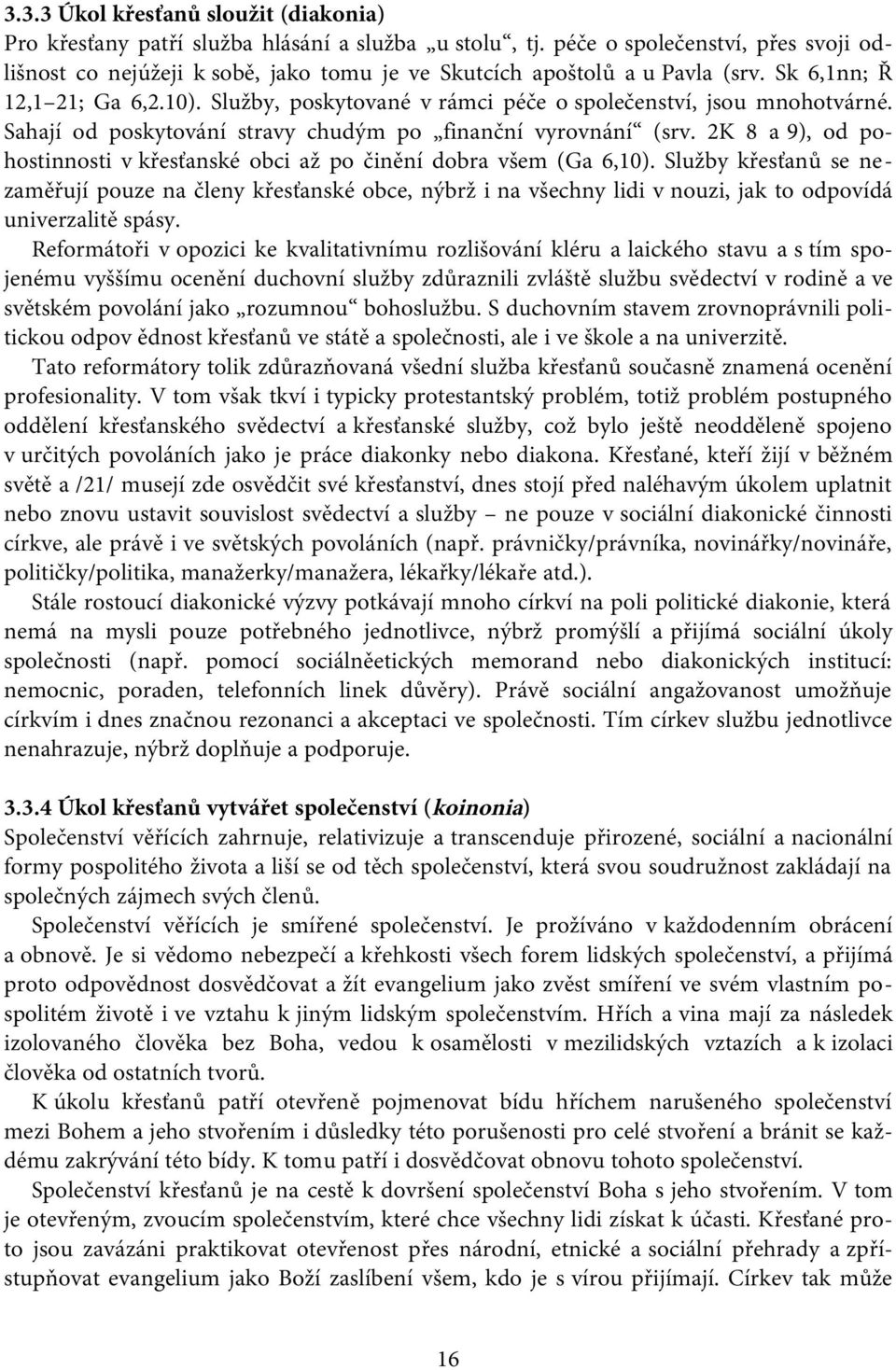 Služby, poskytované v rámci péče o společenství, jsou mnohotvárné. Sahají od poskytování stravy chudým po finanční vyrovnání (srv.