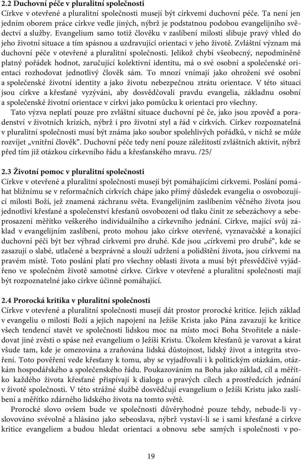 Evangelium samo totiž člověku v zaslíbení milosti slibuje pravý vhled do jeho životní situace a tím spásnou a uzdravující orientaci v jeho životě.