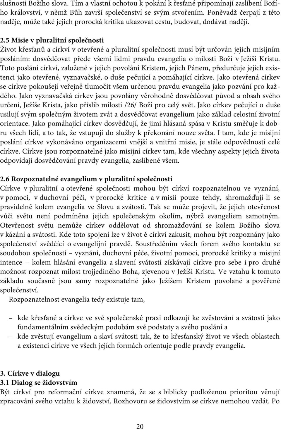 5 Misie v pluralitní společnosti Život křesťanů a církví v otevřené a pluralitní společnosti musí být určován jejich misijním posláním: dosvědčovat přede všemi lidmi pravdu evangelia o milosti Boží v