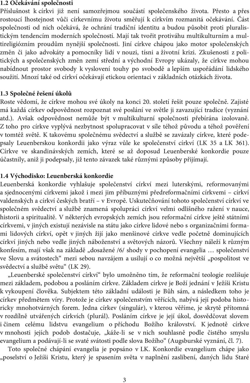 Mají tak tvořit protiváhu multikulturním a multireligiózním proudům nynější společnosti.