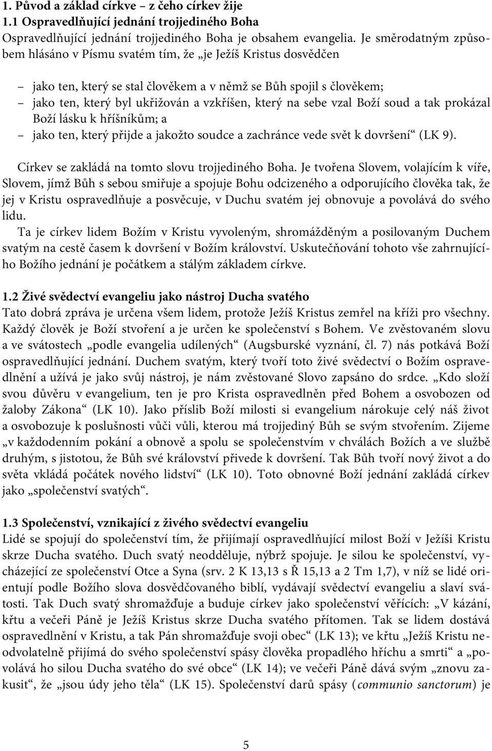 na sebe vzal Boží soud a tak prokázal Boží lásku k hříšníkům; a jako ten, který přijde a jakožto soudce a zachránce vede svět k dovršení (LK 9). Církev se zakládá na tomto slovu trojjediného Boha.