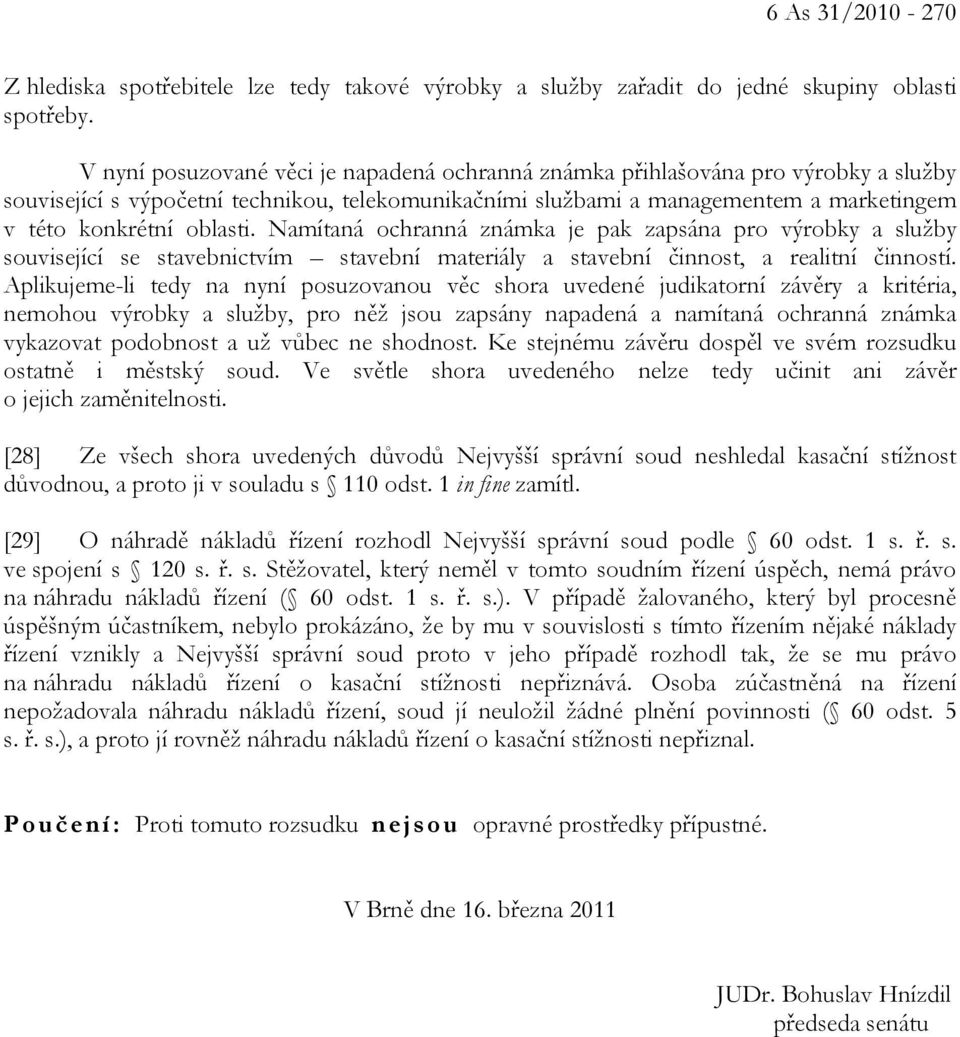 oblasti. Namítaná ochranná známka je pak zapsána pro výrobky a služby související se stavebnictvím stavební materiály a stavební činnost, a realitní činností.