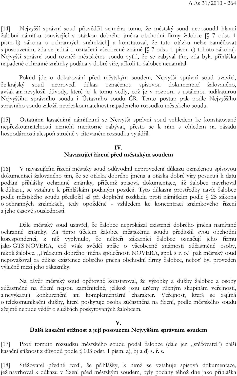 Nejvyšší správní soud rovněž městskému soudu vytkl, že se zabýval tím, zda byla přihláška napadené ochranné známky podána v dobré víře, ačkoli to žalobce nenamítal.