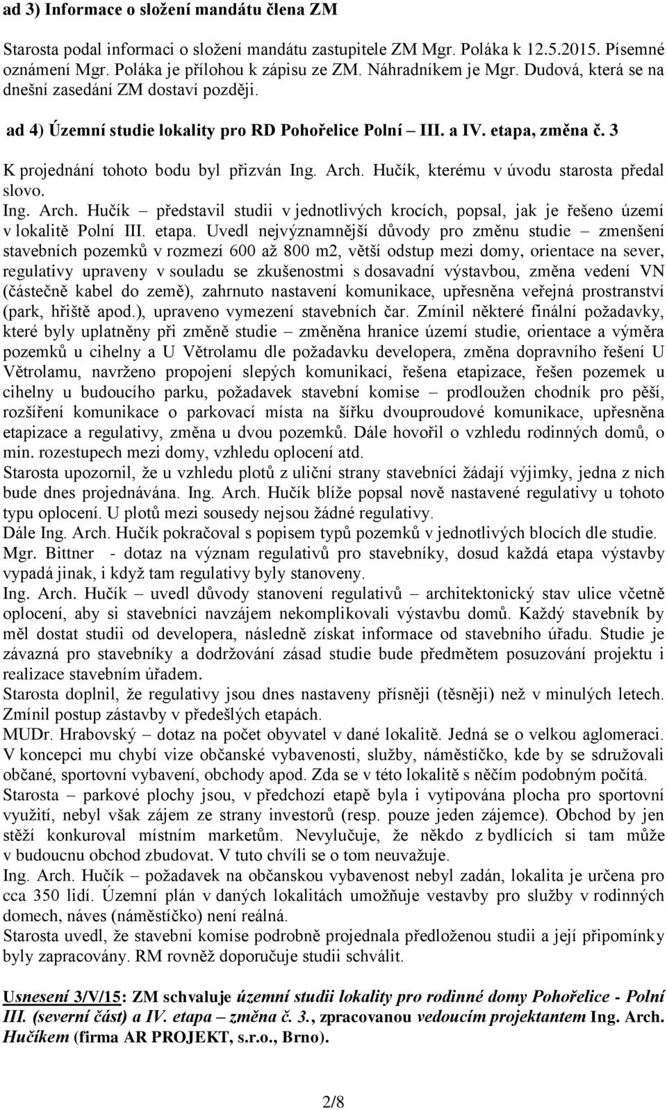 Arch. Hučík, kterému v úvodu starosta předal slovo. Ing. Arch. Hučík představil studii v jednotlivých krocích, popsal, jak je řešeno území v lokalitě Polní III. etapa.