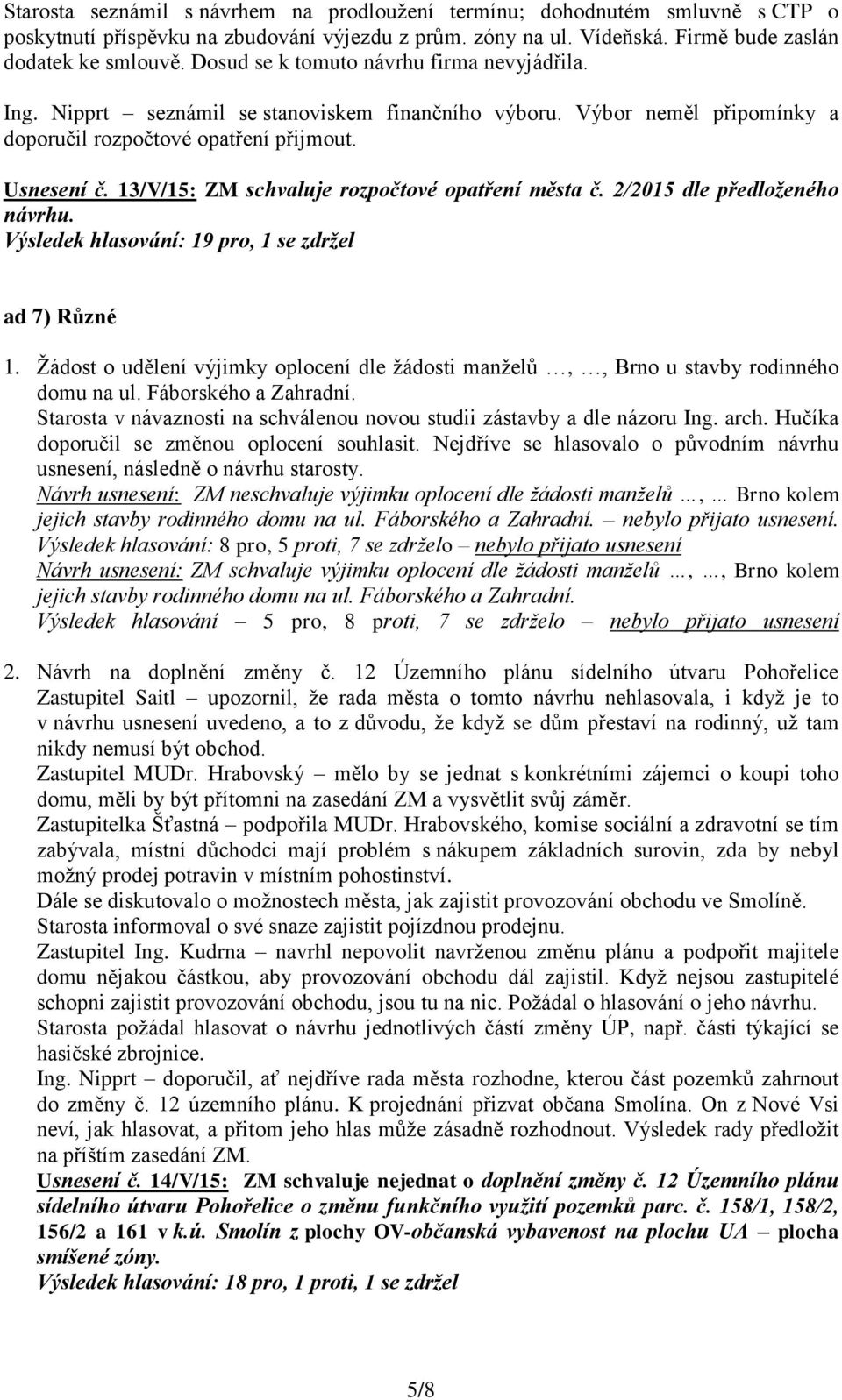 13/V/15: ZM schvaluje rozpočtové opatření města č. 2/2015 dle předloženého návrhu., 1 se zdržel ad 7) Různé 1.